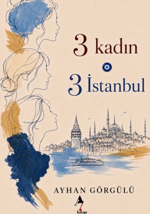 3 Kadın 3 İstanbul / Roman / Ayhan Görgülü